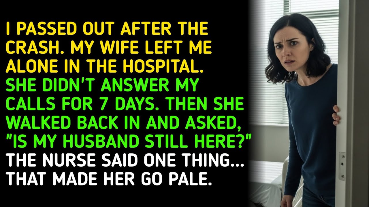 I PASSED OUT AFTER THE CRASH.MY WIFE LEFT ME ALONE IN THE HOSPITAL. SHE DIDN'T ANSWER MY CALLS FOR 