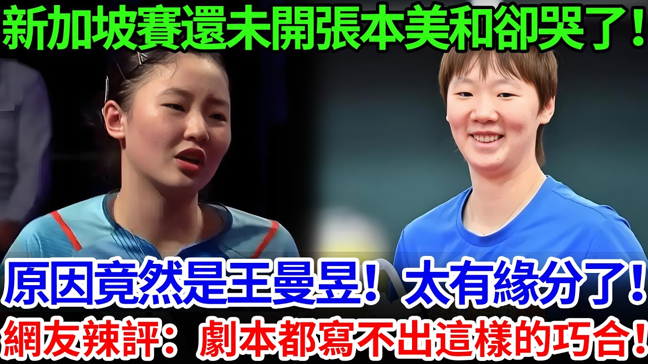 新加坡賽還未開張本美和卻哭了！原因竟然是王曼昱！太有緣分了！網友辣評：劇本都寫不出這樣的巧合！
