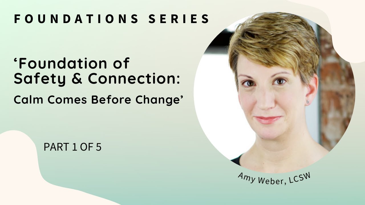 Foundations #1:  Foundation of Safety and Connection  Calm Comes Before Change