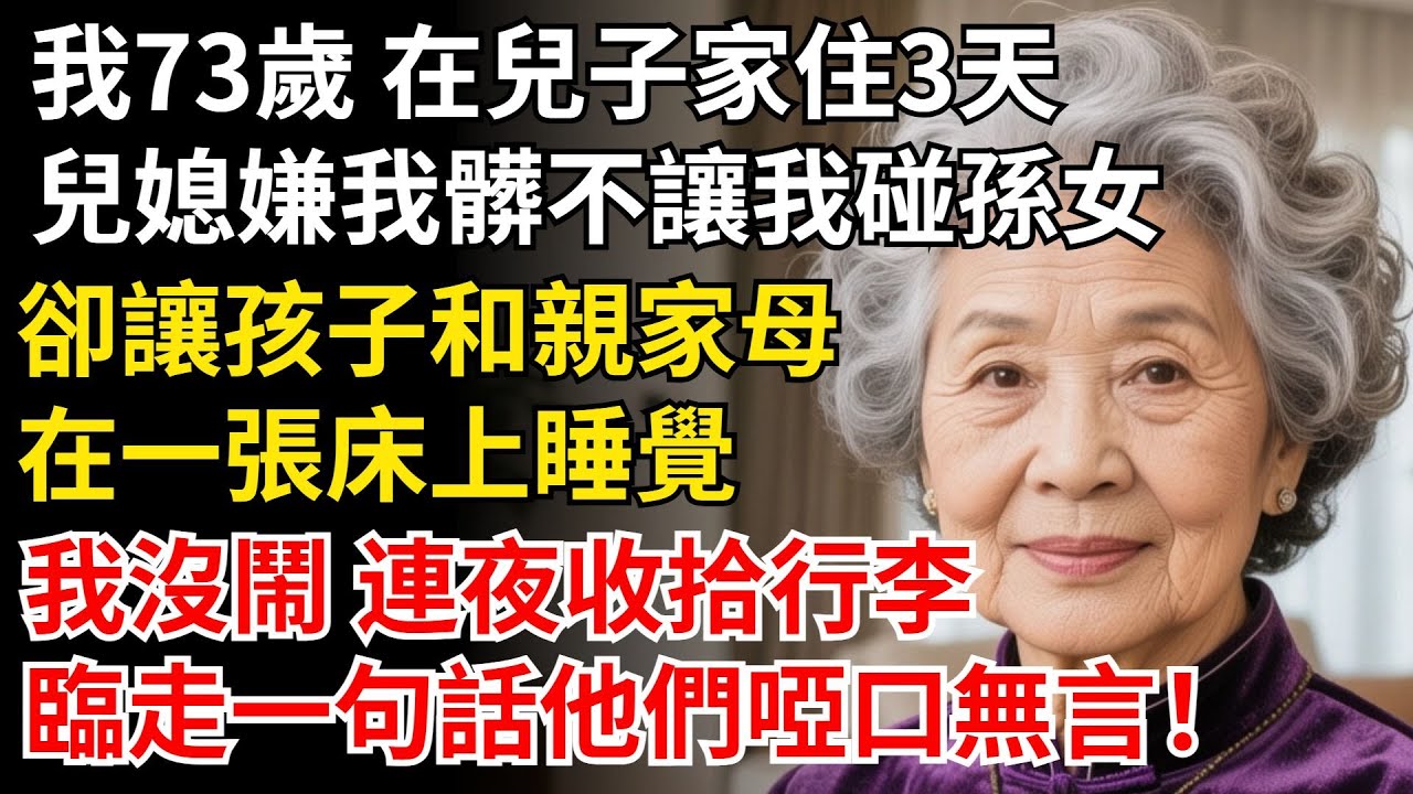 我73歲 在兒子家住3天，兒媳嫌我髒不讓我碰孫女，卻讓孩子和親家母，在一張牀上睡覺，我沒鬧，臨走一句話他們啞口無言！#晚年生活#中老年生活#為人處世#生活經驗#情感故事
