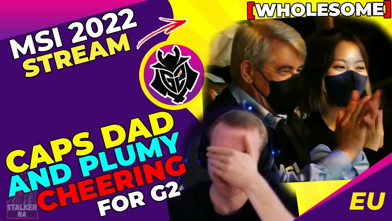 G2 Caps Dad and G2 Plumy Cheering For G2 Team at MSI 2022 🥰