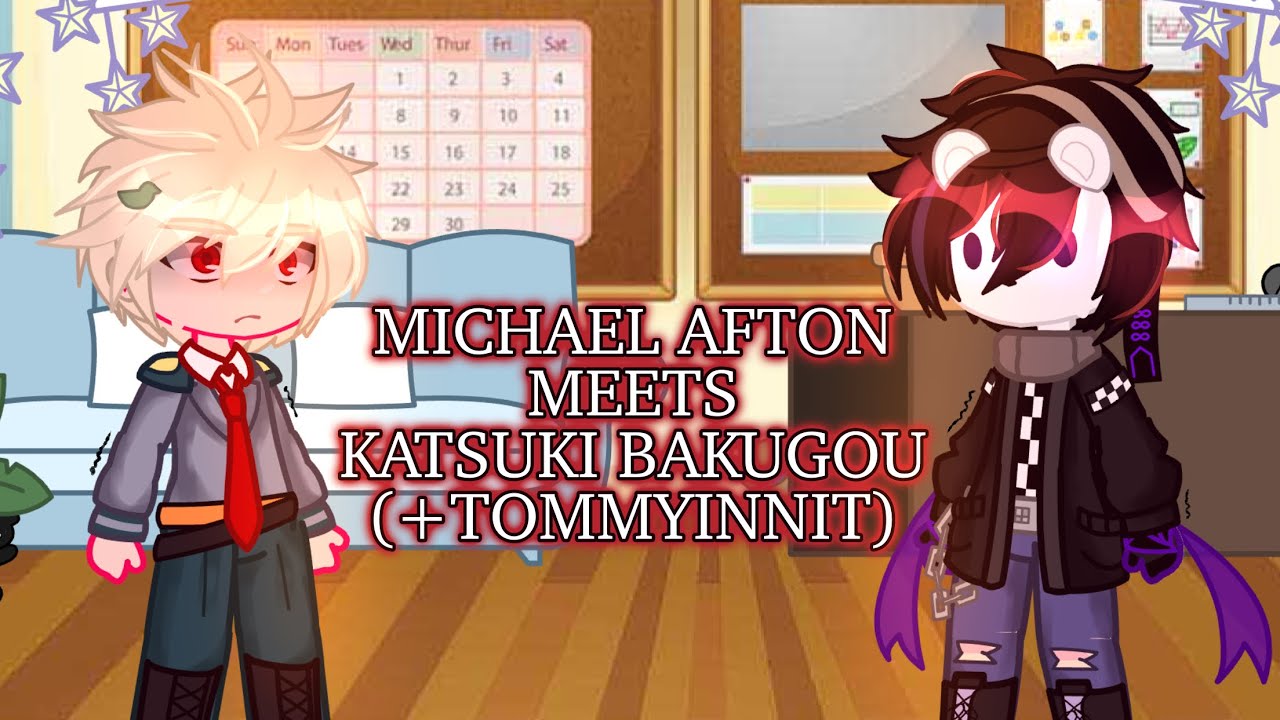 [[ Michael Afton meets Katsuki Bakugou (+Tommyinnit) || OG?? || GCMM ]]