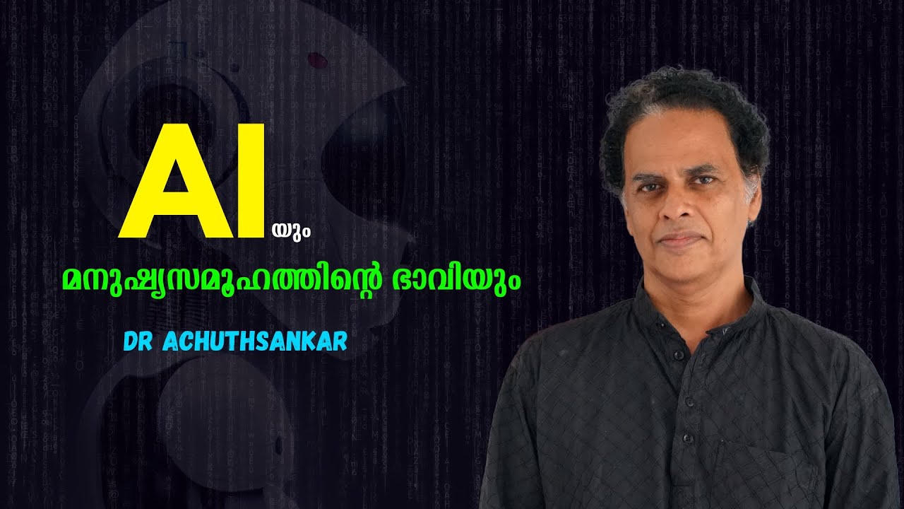 എ ഐ മൂത്താൽ എന്ത് സംഭവിക്കും ? : Artificial Intelligence & Future of Human Society - Dr Achuthsankar