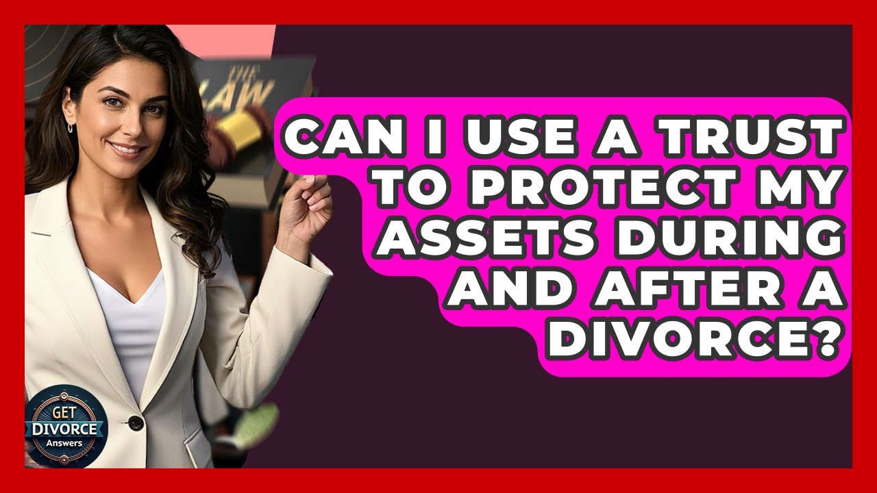 Can I Use A Trust To Protect My Assets During And After A Divorce? - Get Divorce Answers