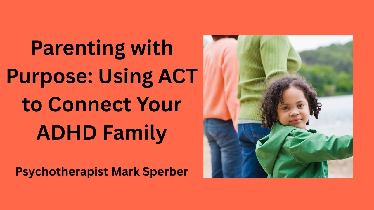 Parenting with Purpose: Using ACT to Connect Your ADHD Family