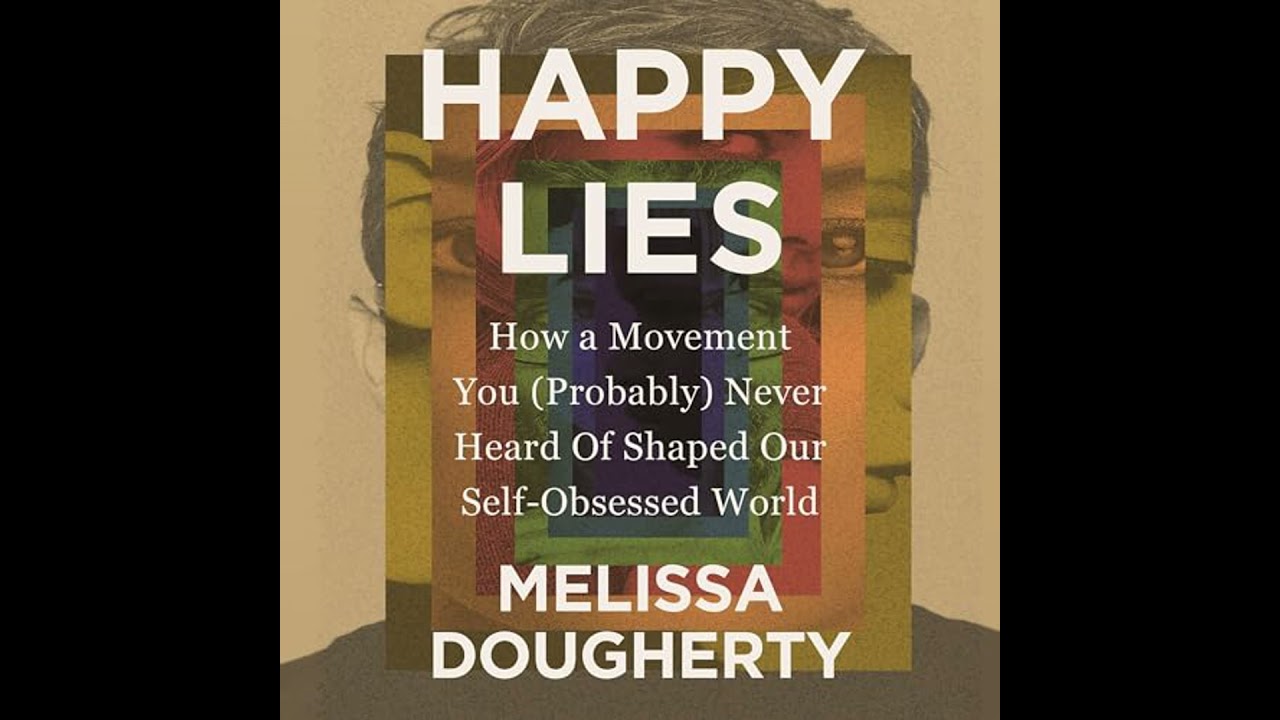 Happy Lies: How a Movement You (Probably) Never Heard Of Shaped Our Self-Obsessed World