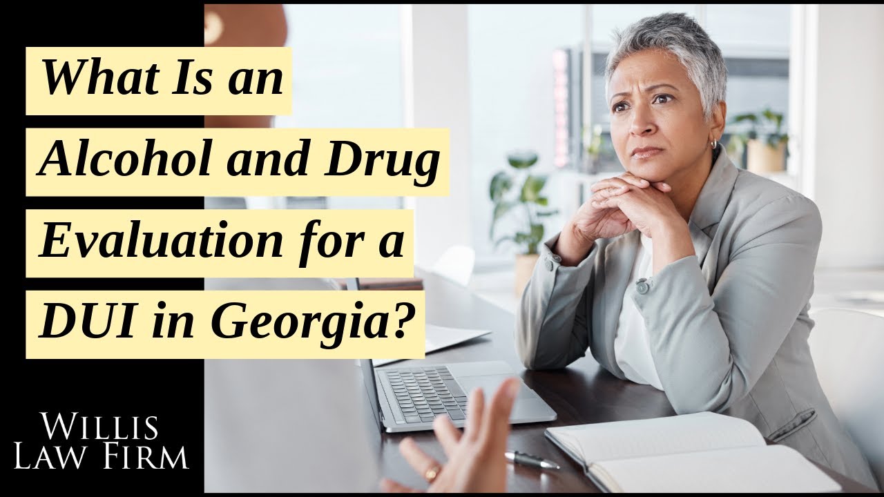 What Is an Alcohol and Drug Evaluation for a DUI in Georgia? Know How It Affects Your Case!