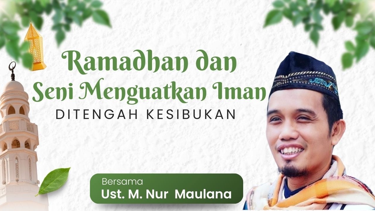 RAMADHAN DAN SENI MENGUATKAN IMAN DI TENGAH KESIBUKAN | Ustadz M. NUR MAULANA