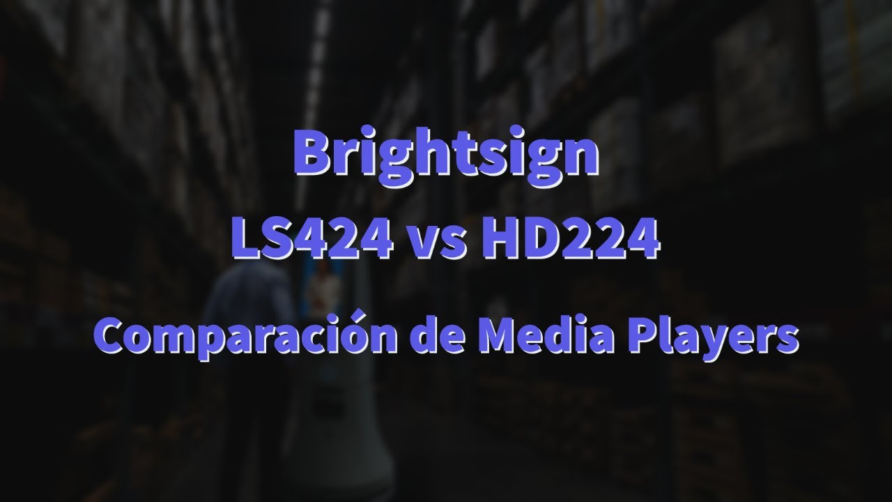 Brightsign | Comparativo entre los media players LS424 y HD224