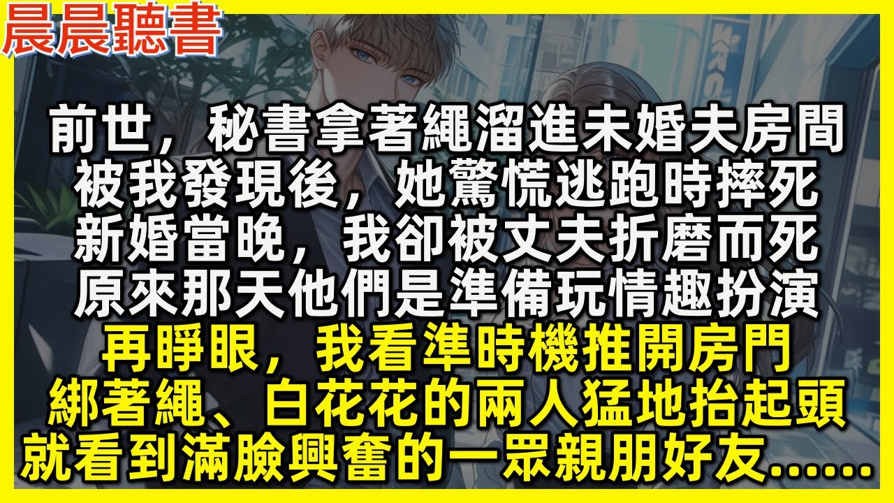 再睜眼，我看準時機推開房門，白花花的未婚夫和秘書猛地抬起頭，就看到滿臉興奮的一眾親朋好友……前世，秘書拿著繩溜進未婚夫房間，被我發現後，她驚慌逃跑時摔死，後來我死前才知道他們那天是準備玩情趣扮演……