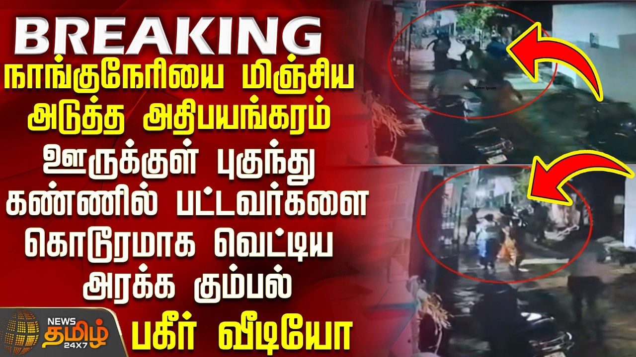 #BREAKING || அடுத்த அதிபயங்கரம் - ஊருக்குள் புகுந்து கண்ணில் பட்டவர்களை கொடூரமாக வெட்டிய கும்பல்