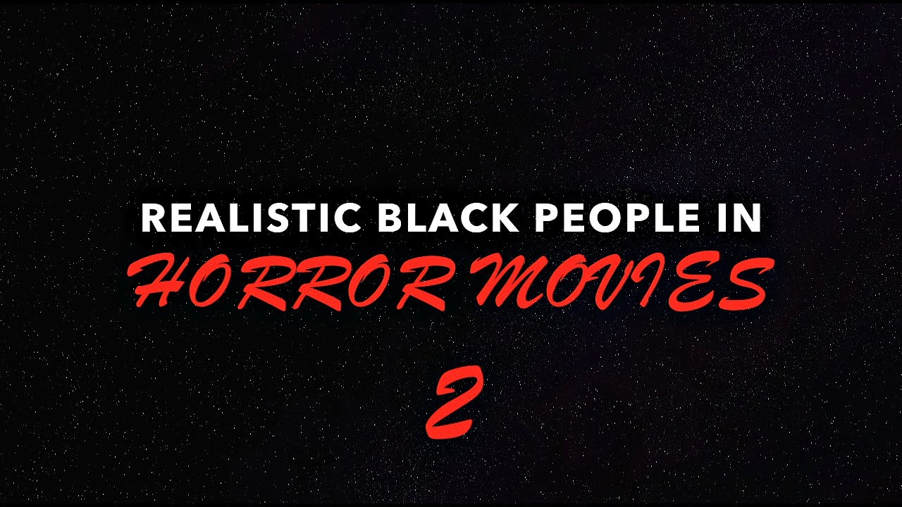 REALISTIC BLACK PEOPLE IN HORROR MOVIES 2