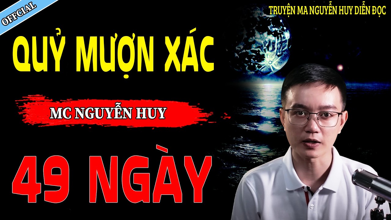 QUỶ MƯỢN XÁC 49 NGÀY - CÂU CHUYỆN KINH DỊ CÓ THẬT | NGUYỄN HUY