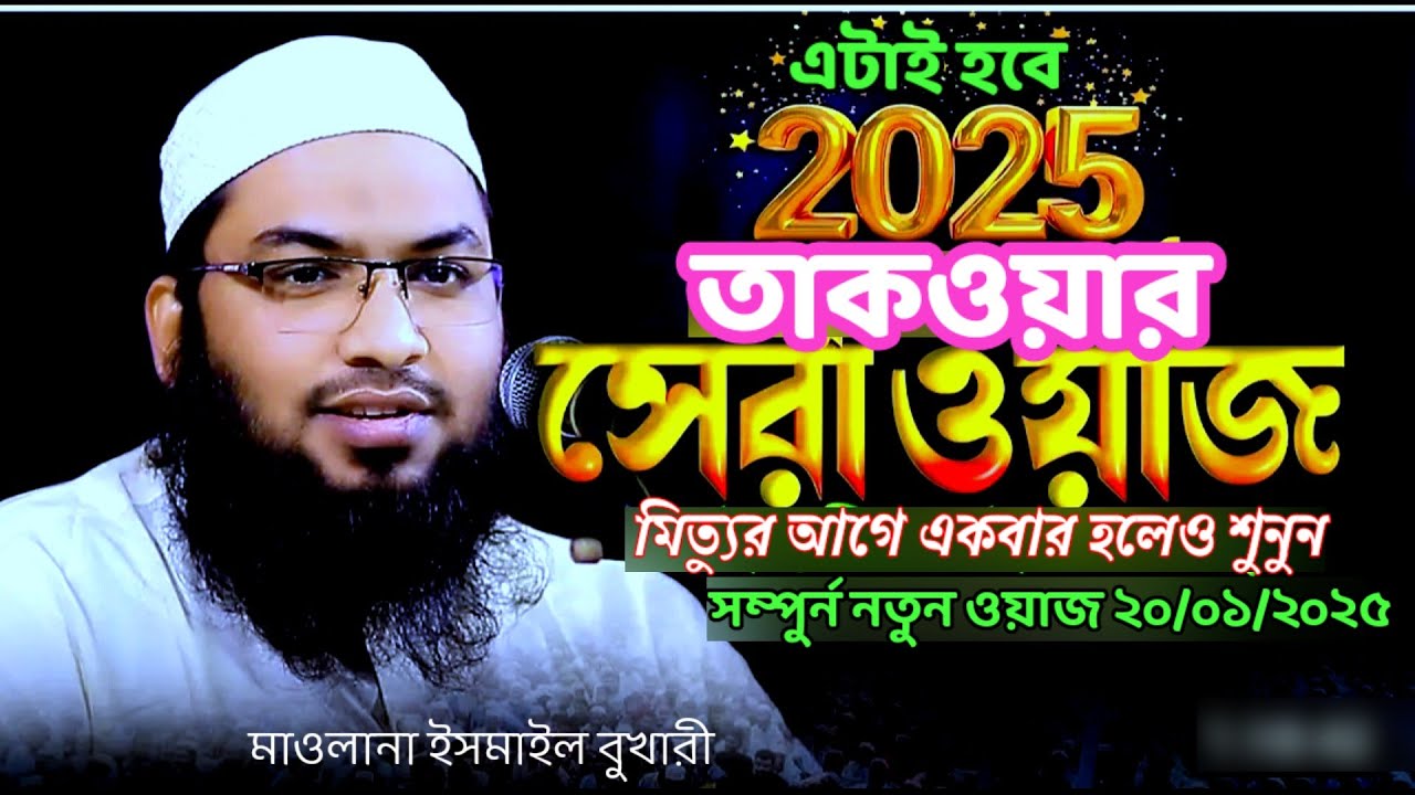 এটাই হবে ২০২৫ এর তাকওয়া সেরা ওয়াজ, ইসমাঈল বুখারী কাশিয়ানী,Ismail Bukhari,New Bangla Waz 20/01/25