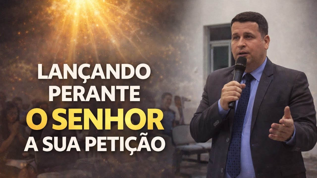  LANÇANDO PERANTE O SENHOR A SUA PETIÇÃO - Mensagem completa
