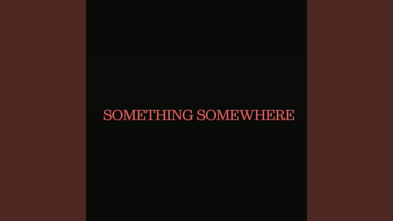 Something Somewhere