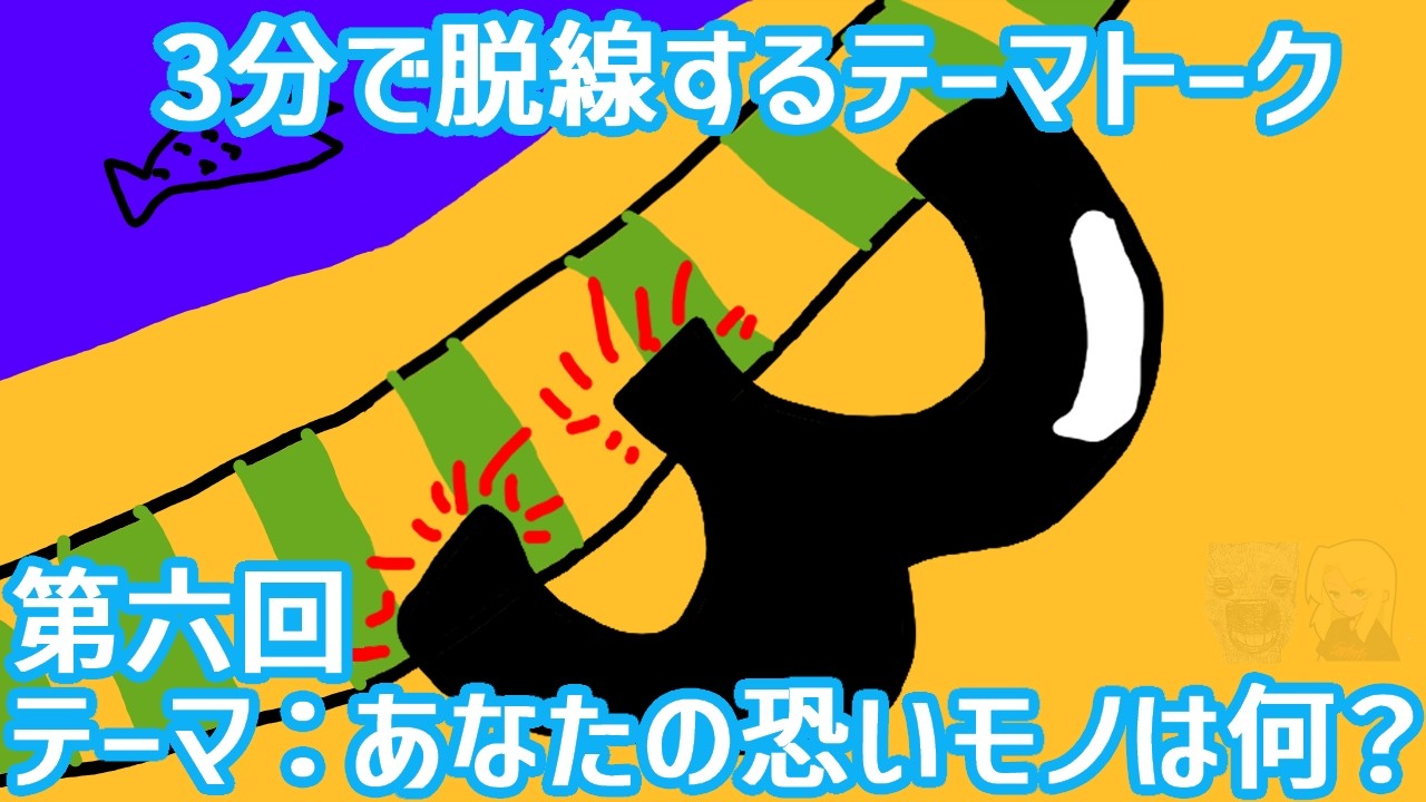 テーマ：あなたの恐いモノは何？ 【3分で脱線するテーマトーク】 #6