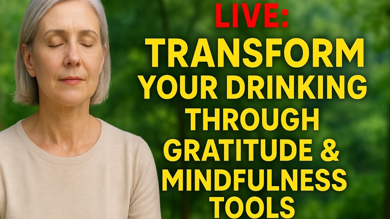🔴 LIVE: TRANSFORM Your DRINKING Through GRATITUDE & MINDFULNESS TOOLS