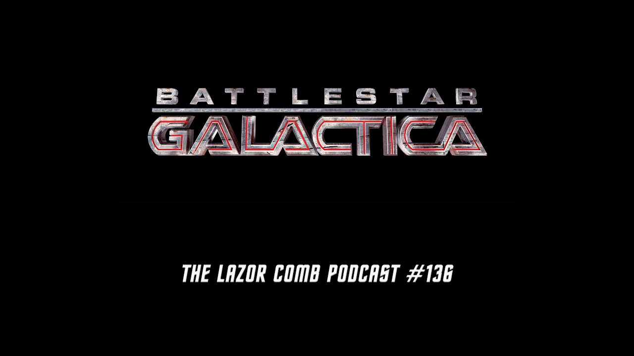 Battlestar Galactica (2004) | The Lazor Comb Podcast #136