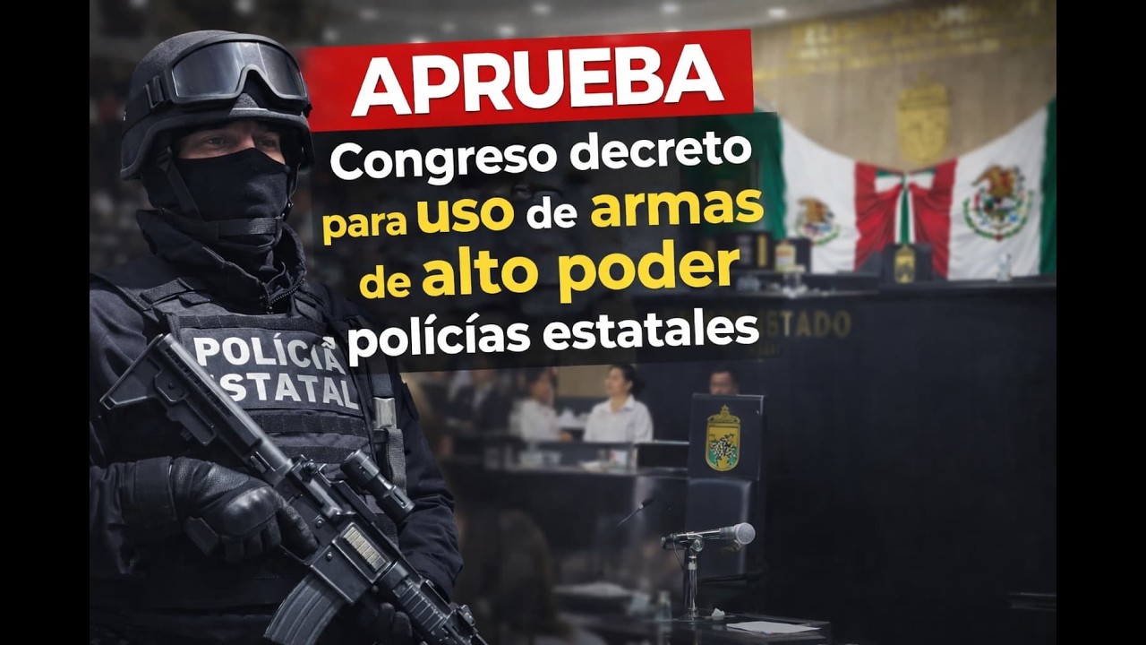 APRUEBA Congreso decreto para uso de armas de alto poder a policías estatales