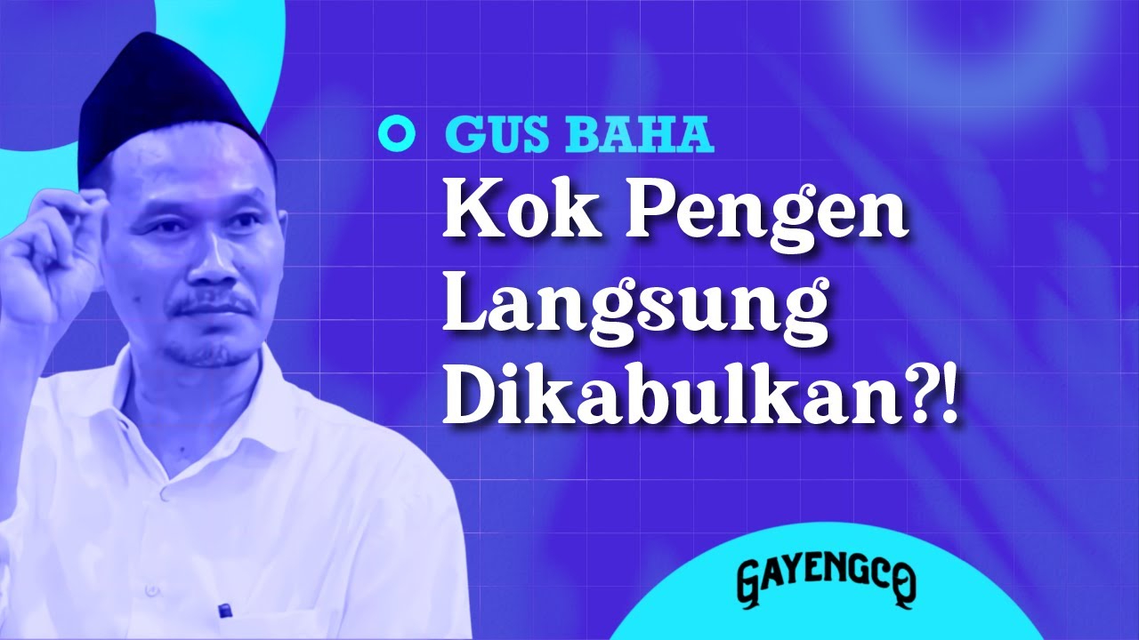 Gus Baha: Kok Pengen Langsung Dikabulkan?!
