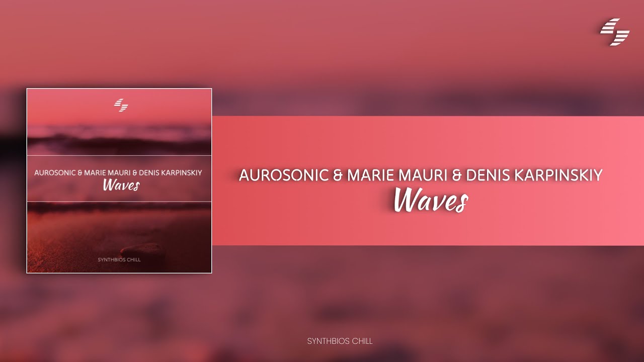 Aurosonic & Denis Karpinskiy & Marie Mauri - Waves (Original Mix) [Synthbios Chill]