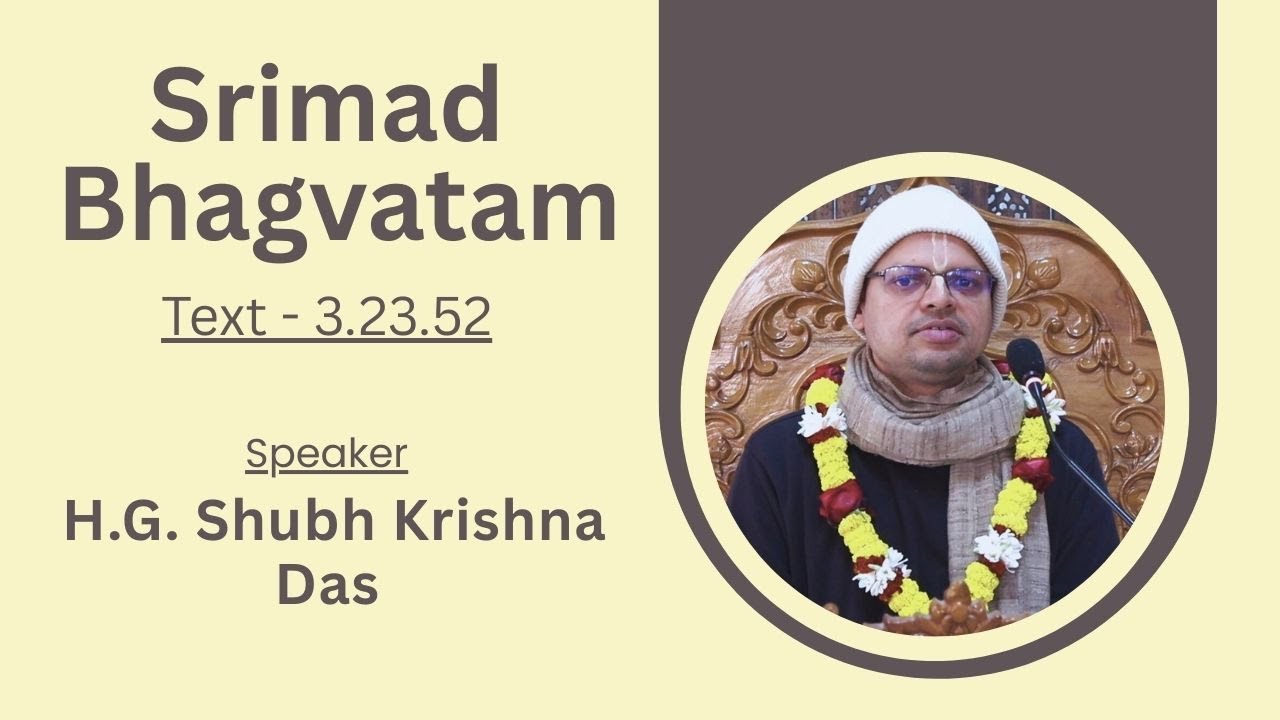 Srimad Bhagavatam Text 3.23.52, Speaker - H.G Shubh Krishna Das
