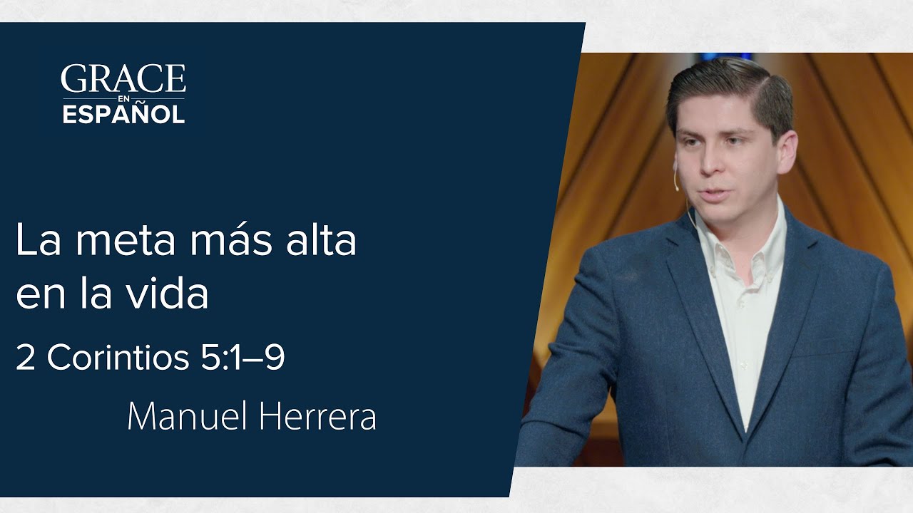 2 Corintios 5:1–9 | La meta más alta en la vida | Manuel Herrera