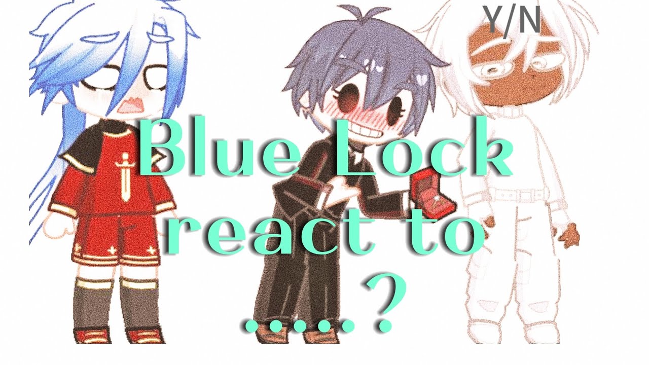 Blue Lock react to Isagi as ...?-_-{as Random Gacha }•Part1•