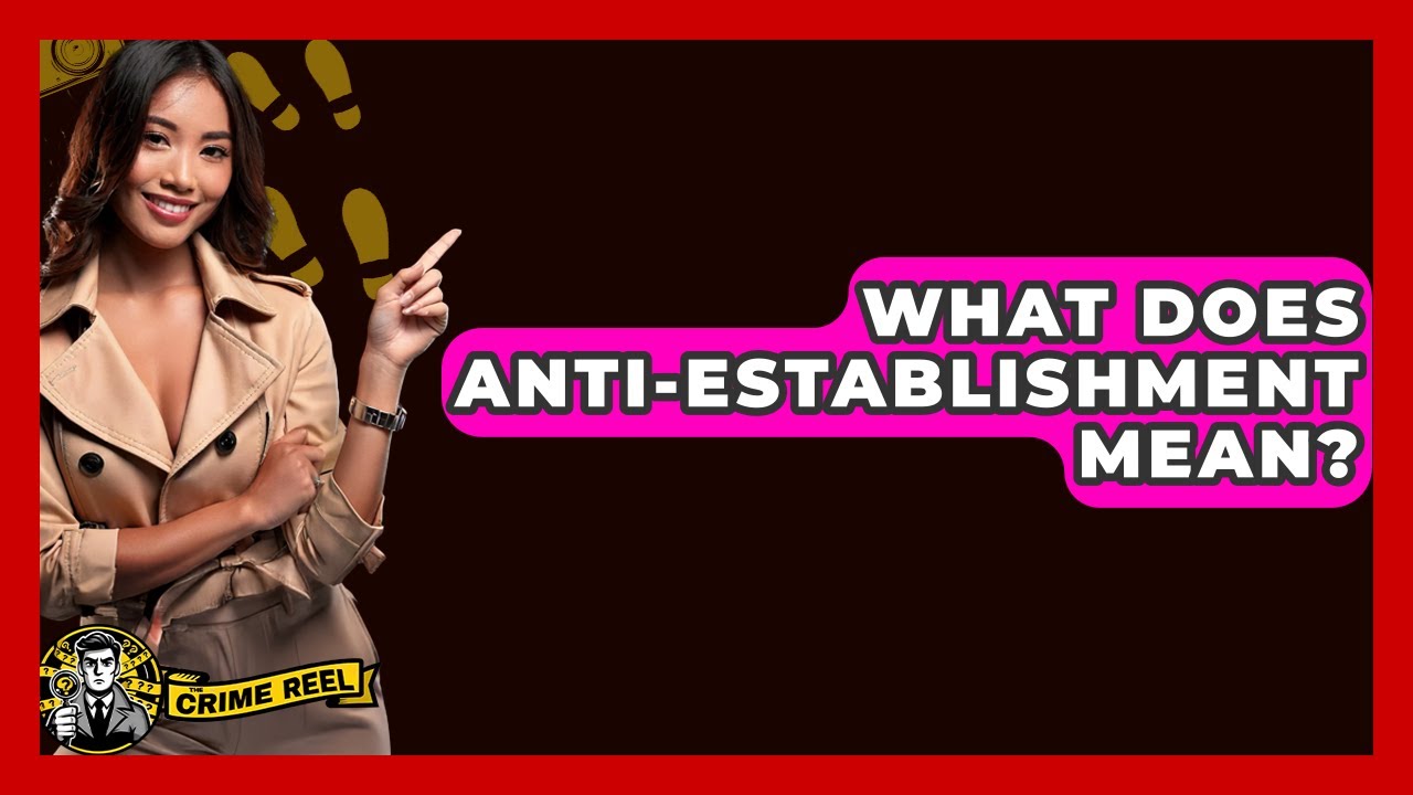What Does Anti-establishment Mean? - The Crime Reel