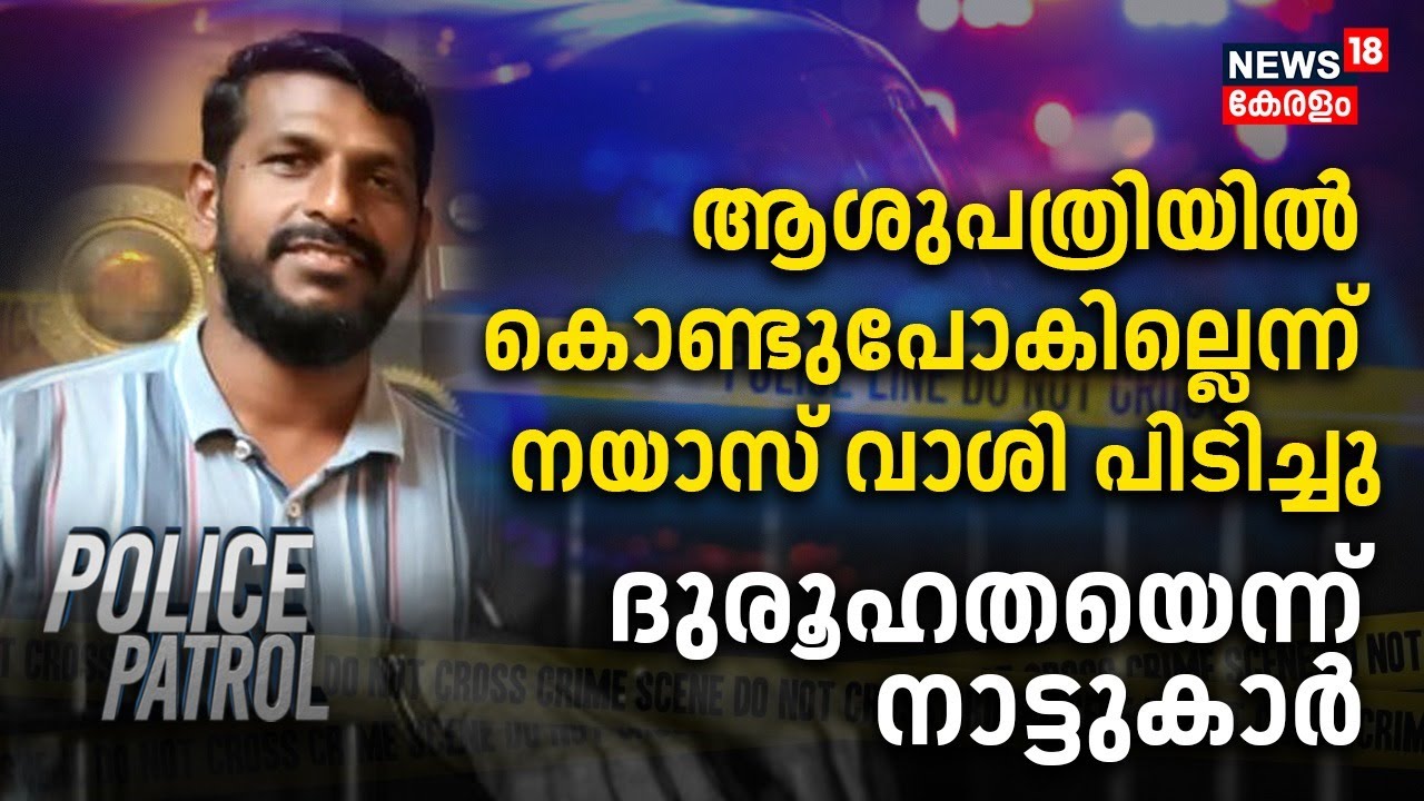 Police Patrol | ആശുപത്രിയിൽ കൊണ്ടുപോകില്ലെന്ന് നയാസ് വാശി പിടിച്ചു; ദുരൂഹതയെന്ന് നാട്ടുകാർ
