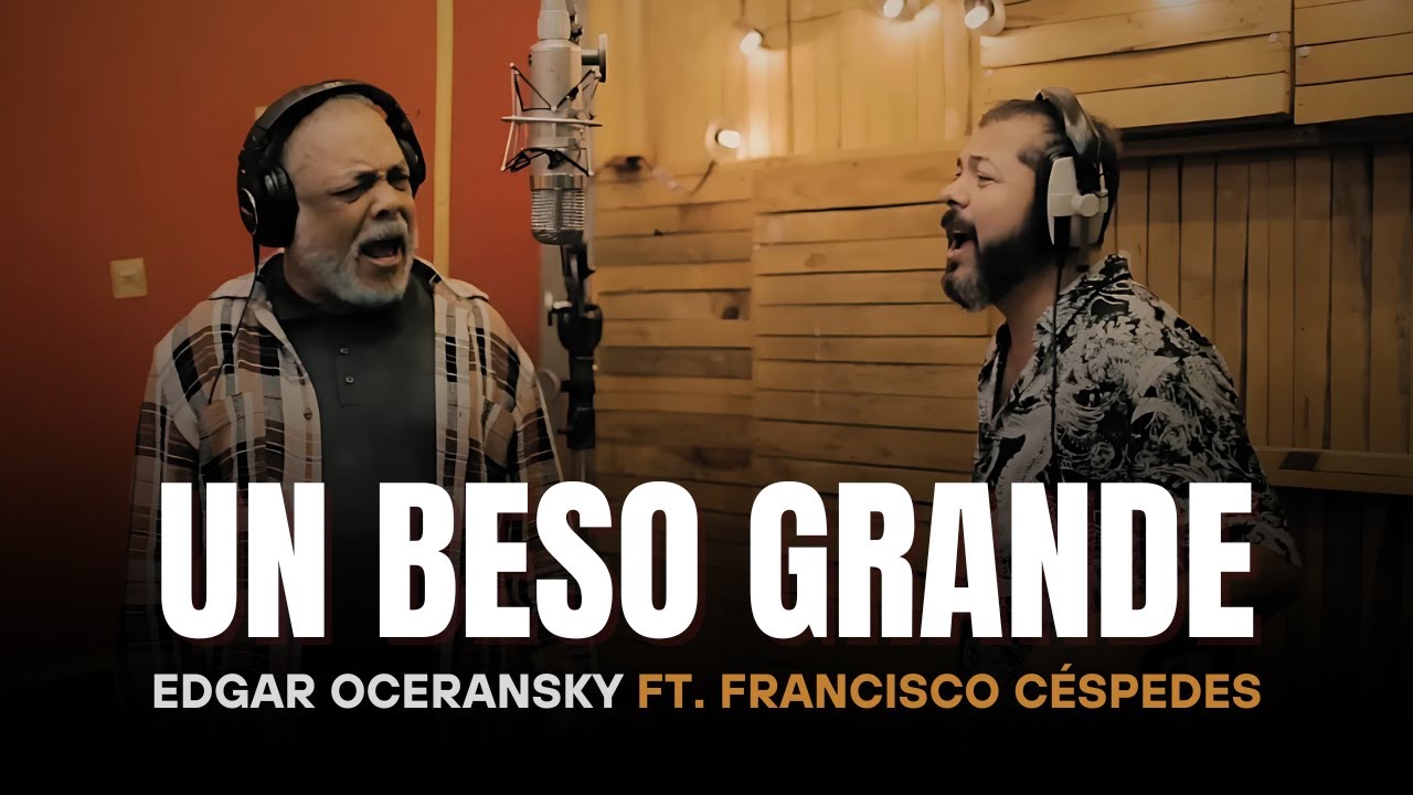 EDGAR OCERANSKY FT. FRANCISCO CÉSPEDES - UN BESO GRANDE (Video Oficial)
