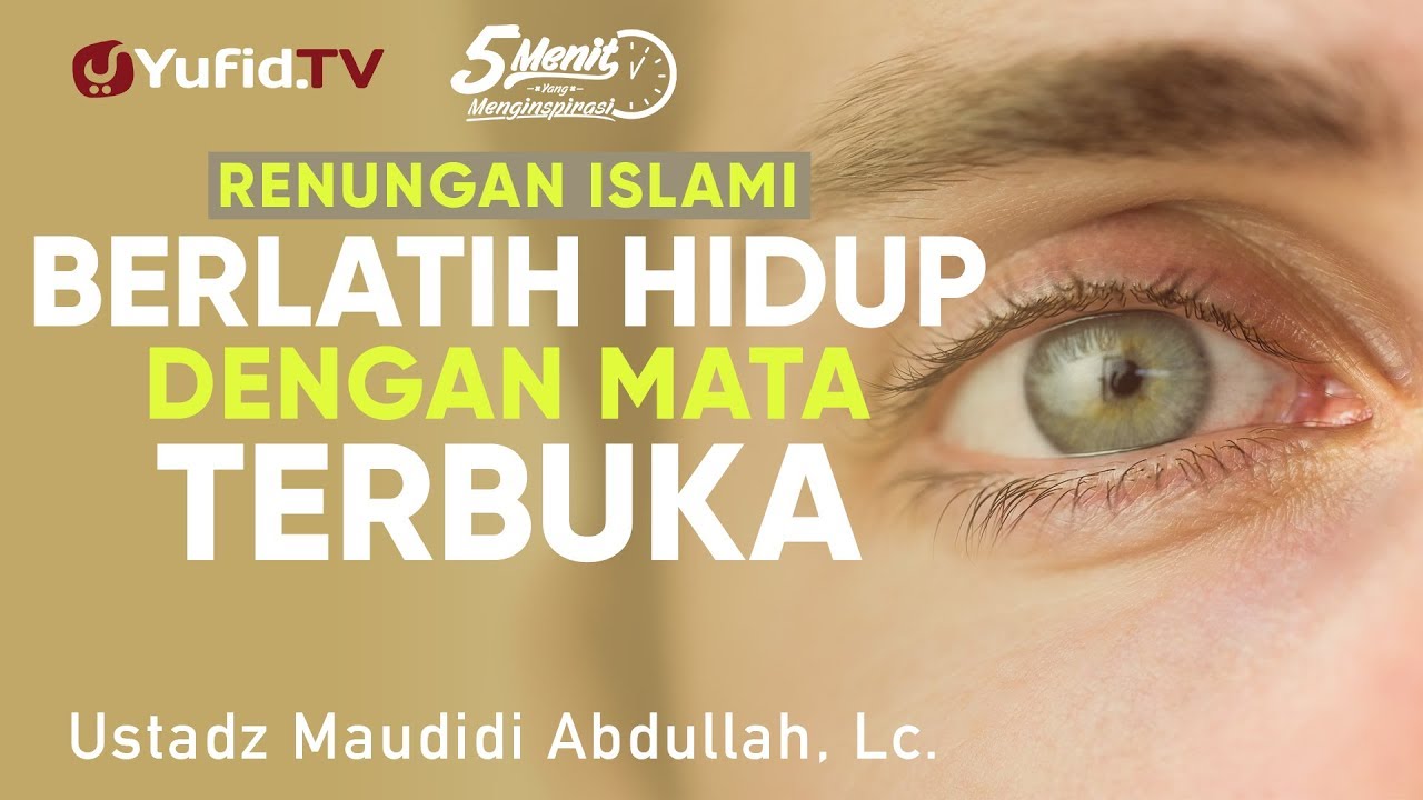 Berlatih Hidup dengan Mata Terbuka - Ustadz Maududi Abdullah, Lc. - 5 Menit yang Menginspirasi