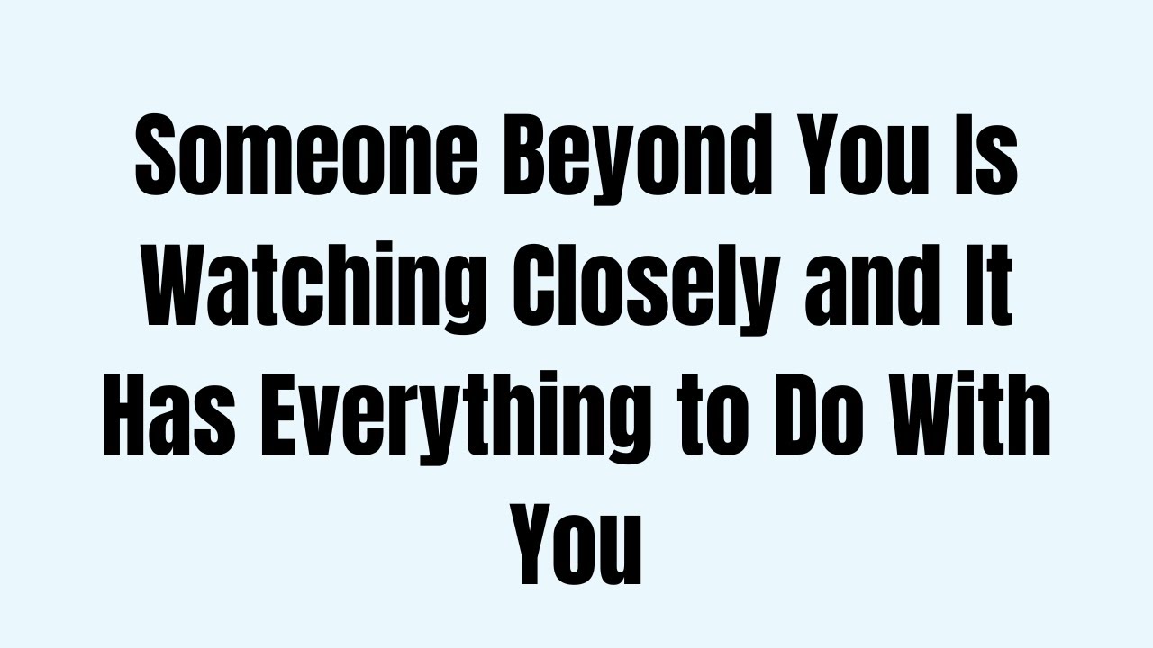 Someone Beyond You Is Watching Closely and It Has Everything to Do With You