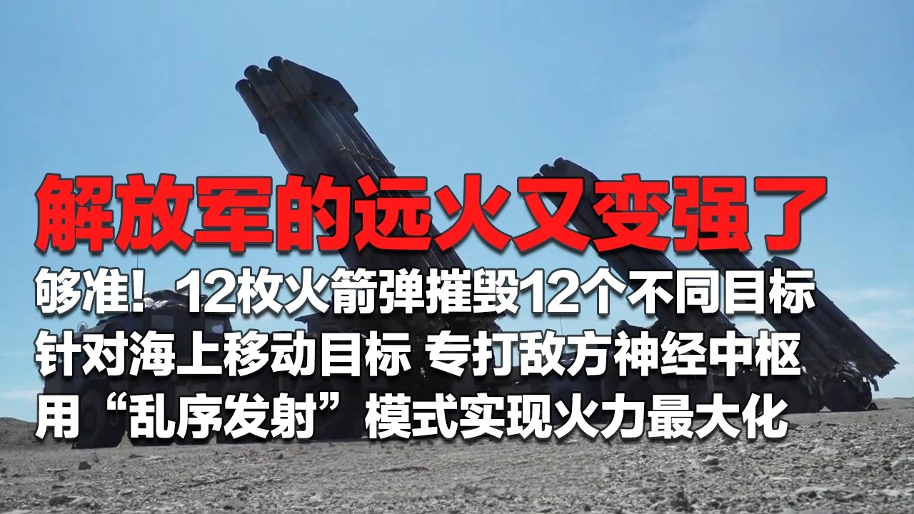 解放军亮出&ldquo;火力巨无霸&rdquo;！国产远火又变强了！12枚火箭弹摧毁12个不同目标 太准了！&ldquo;盲狙&rdquo;海上移动目标 专打敌方神经中枢！用&ldquo;乱序发射&rdquo;模式实现火力最大化！「国防故事」| 军迷天下