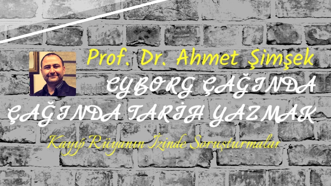 Cyborg Çağında Tarih Yazmak (Prof. Dr. Ahmet Şimşek)