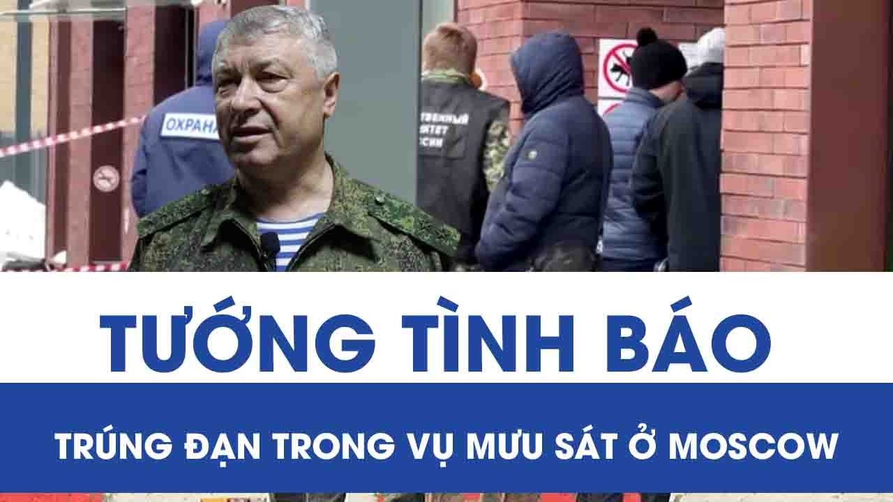Chấn động Moscow: Tướng tình báo cấp cao Nga trúng đạn trong vụ mưu sát