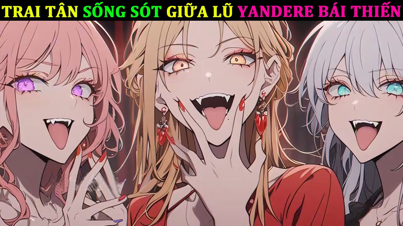 TRAI TÂN SỐNG SÓT GIỮA LŨ YANDERE BÁI THIẾN