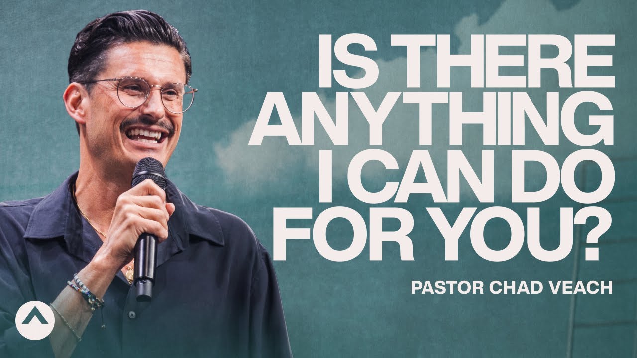 Is There Anything I Can Do For You? | Pastor Chad Veach | Elevation Church