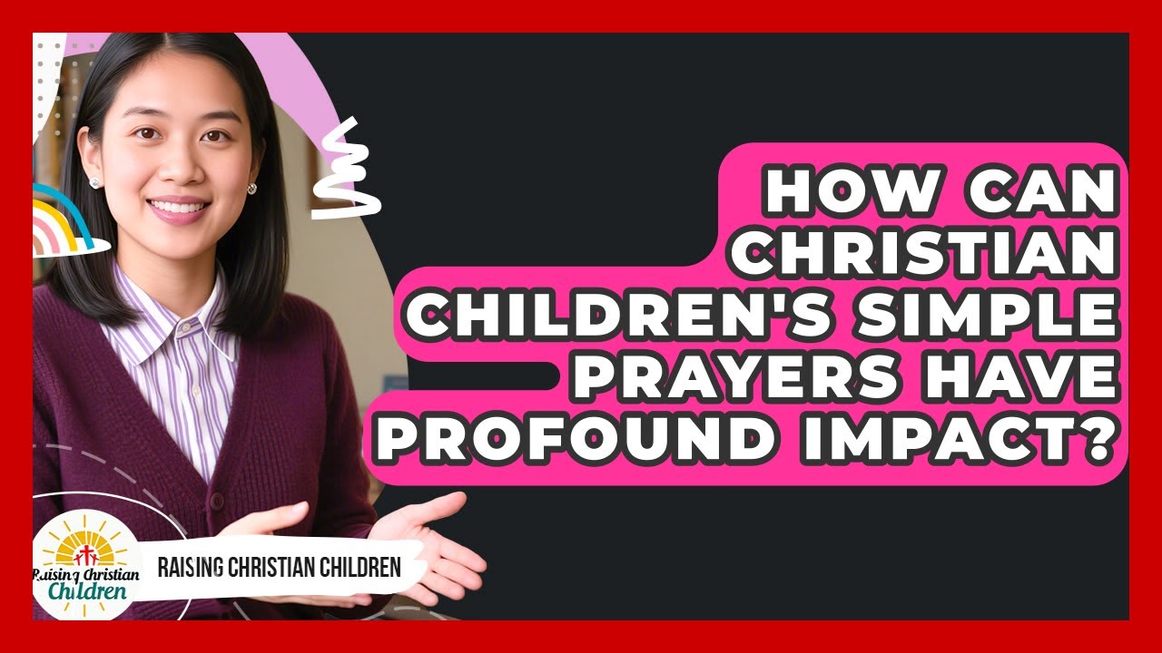 How Can Christian Children's Simple Prayers Have Profound Impact? - Raising Christian Children