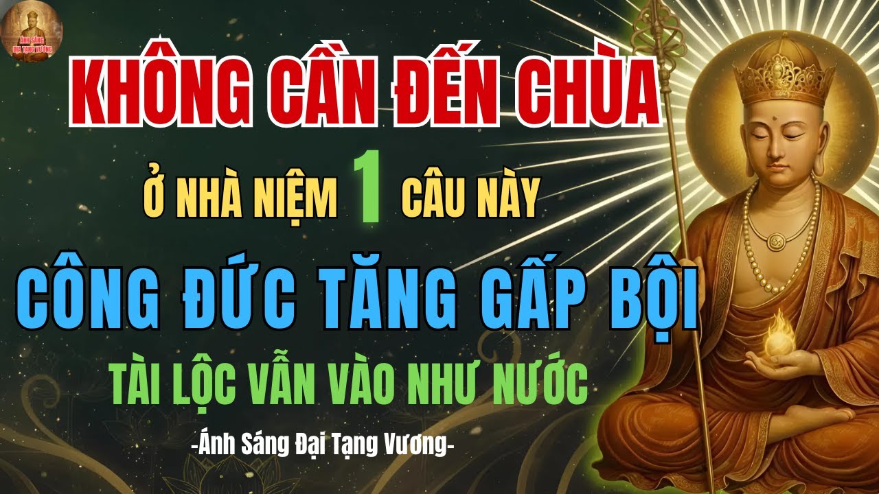 Địa Tạng Vương Dạy:  Không Cần Đến Chùa, Ở Nhà Niệm 1 Câu Này Công Đức CAO HƠN NHIỀU LẦN