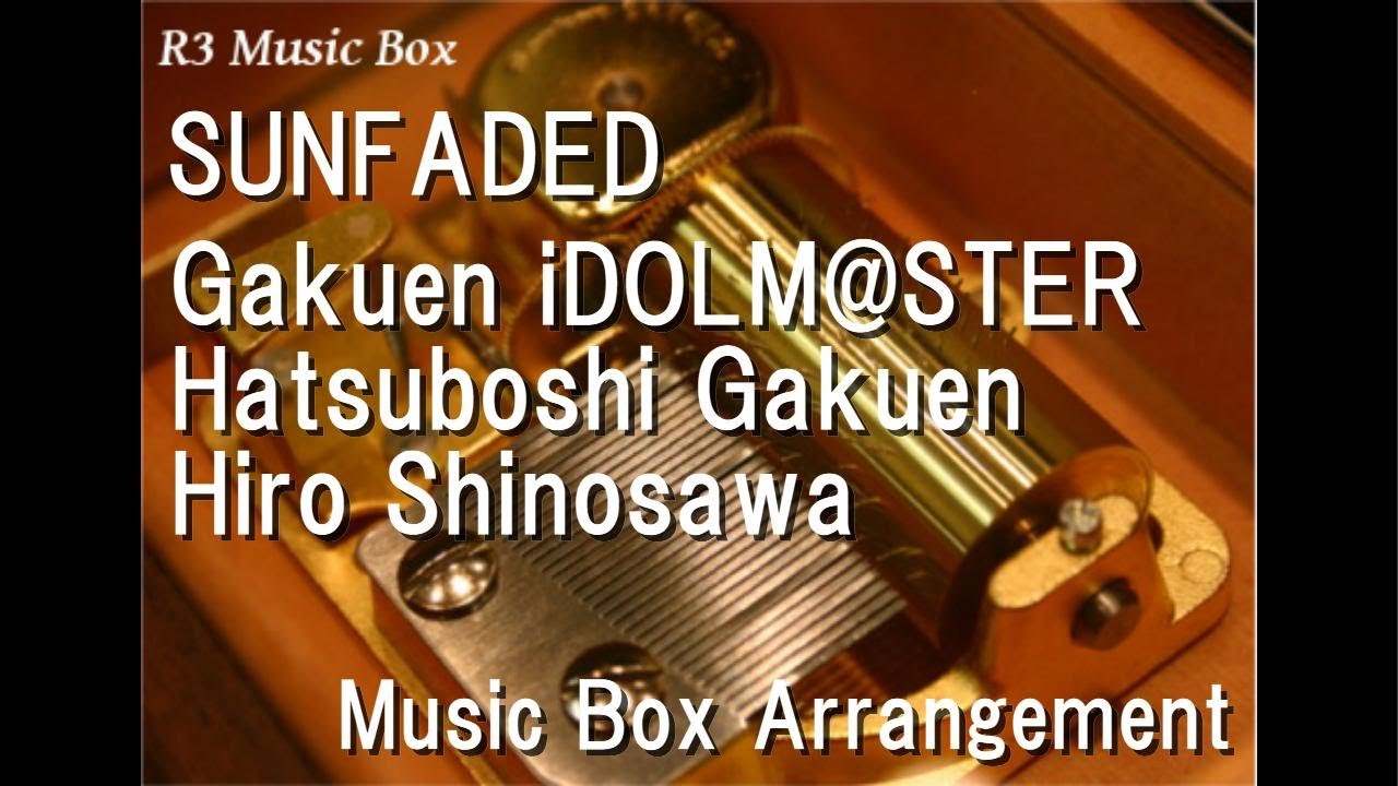 SUNFADED/Gakuen iDOLM@STER Hatsuboshi Gakuen Hiro Shinosawa [Music Box]