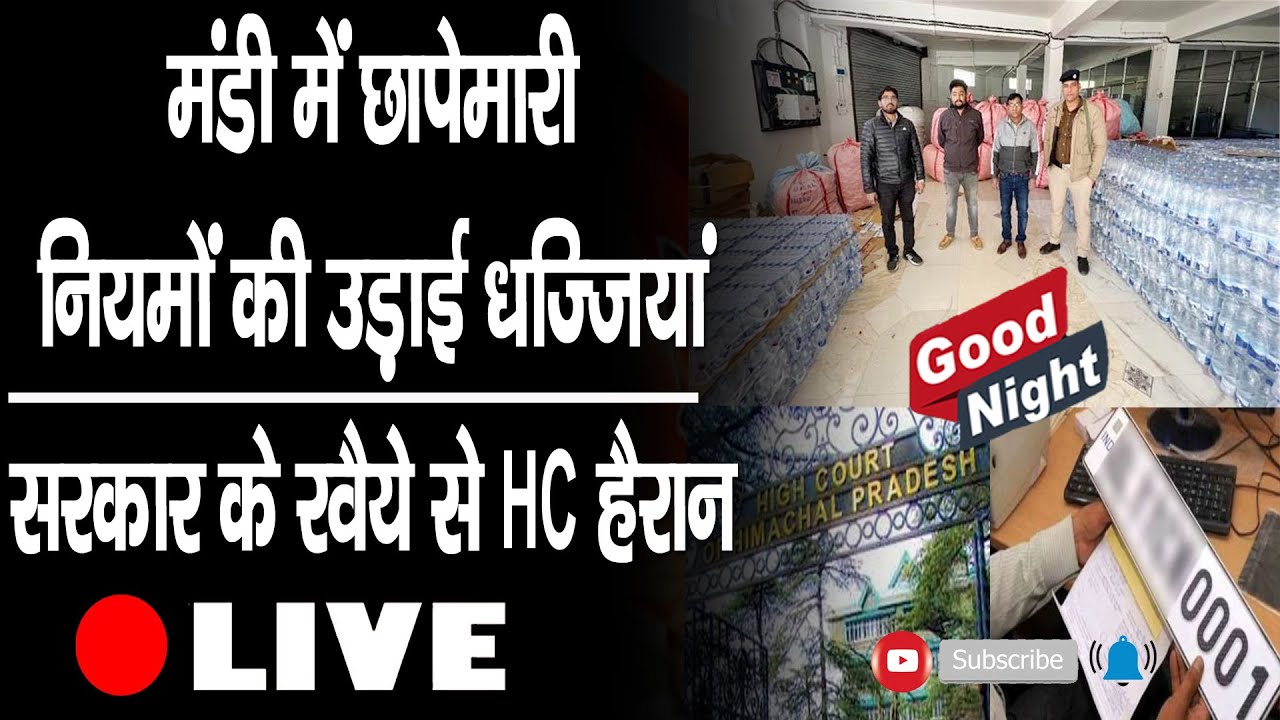 गुड नाइट बुलेटिन-मंडी में छापेमारी नियमों की उड़ाई धज्जियां सरकार के रवैये से HC हैरान