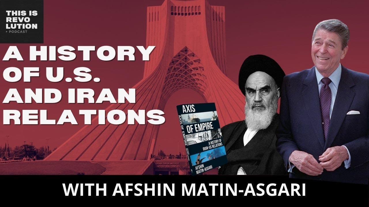 AXIS OF EMPIRE: A HISTORY OF U.S. AND IRAN RELATIONS ft. AFSHIN MATIN-ASGARI
