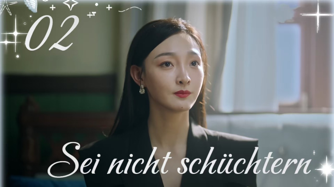 【Deutsch】Sei nicht schüchtern 02 |Darsteller:  Lv Yunfeng, Li Yuton