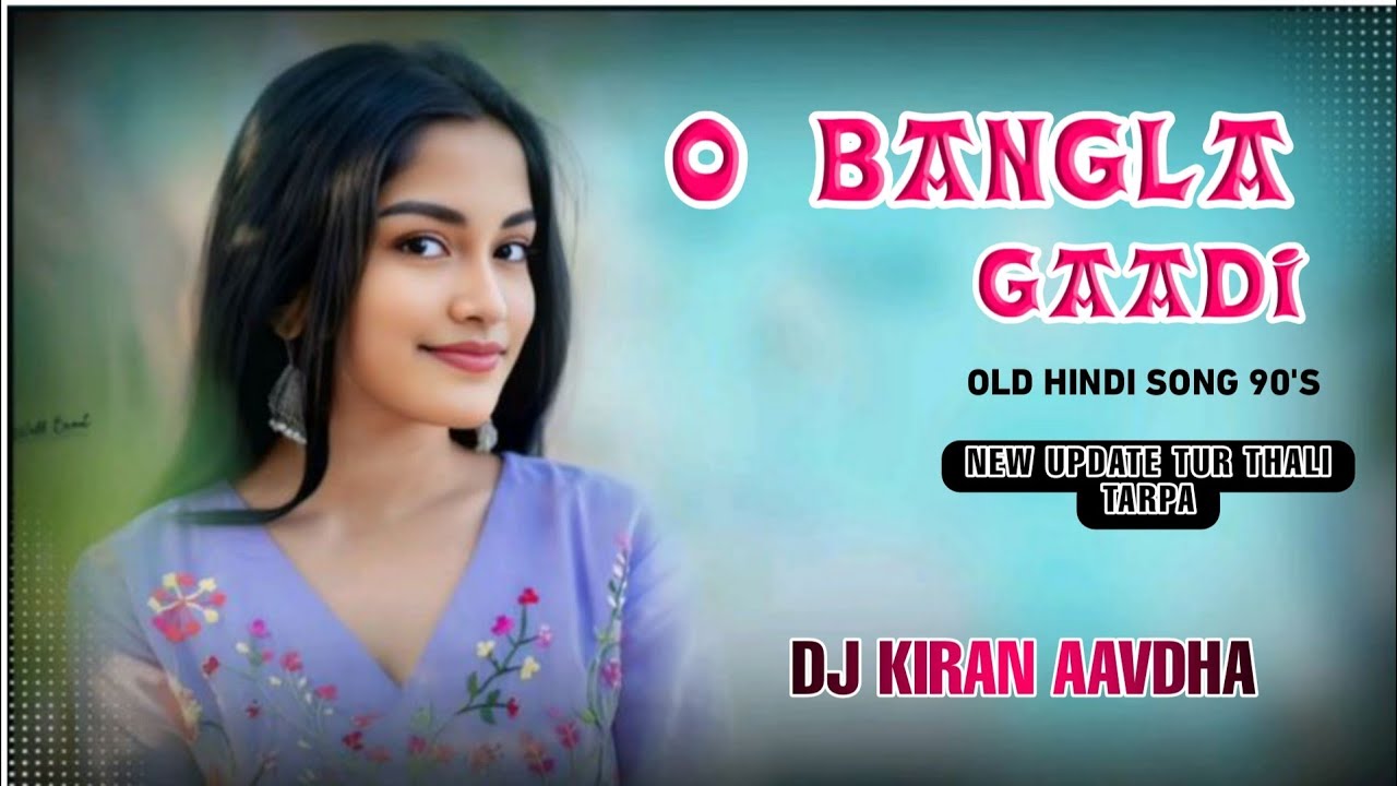 O BANGLA GAADI JHUMKA KANGANA || OLD HINDI SONG 90'S || NEW UPDET TUR THALI TARPA MIX || Y1 DJ KIRU