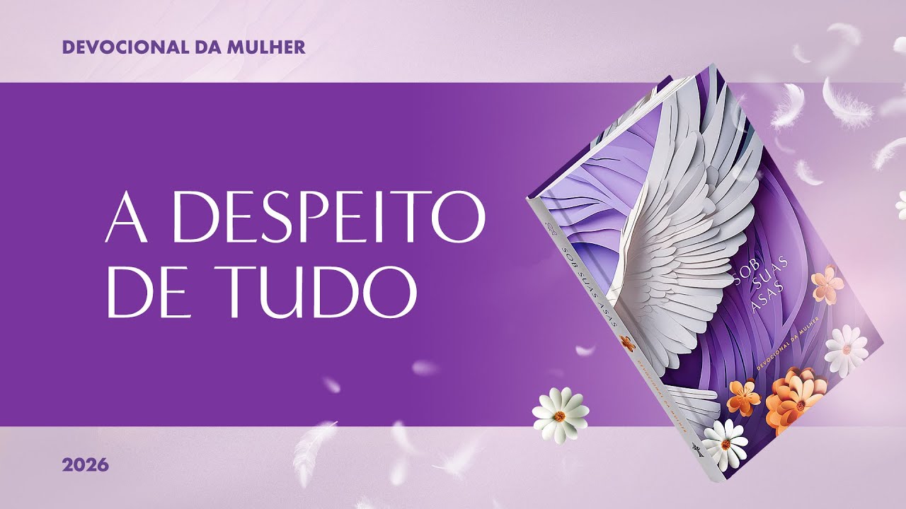 Devocional da Mulher: 6 de Fevereiro - A DESPEITO DE TUDO | Sob Suas Asas