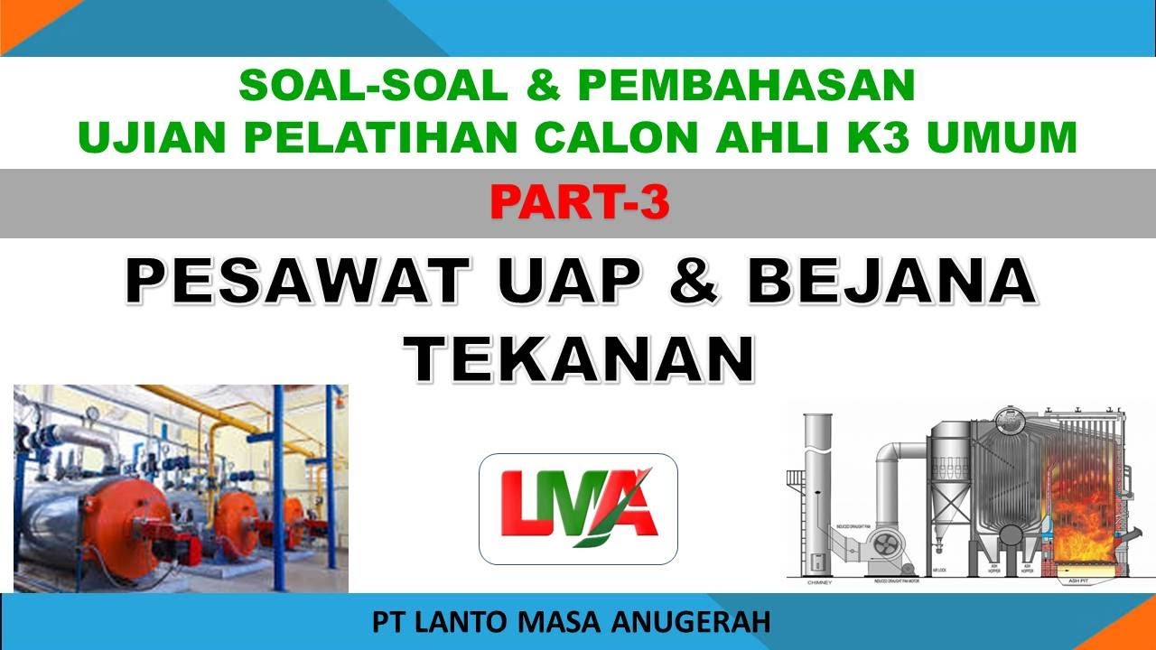 PART-3 Soal dan Pembahasan Pesawat Uap dan Bejana Tekanan-Pembinaan Calon Ahli K3 Umum