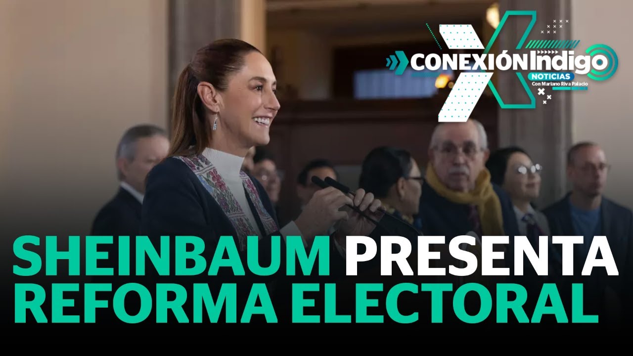 Sheinbaum presenta su proyecto para la reforma electoral | Reporte Indigo