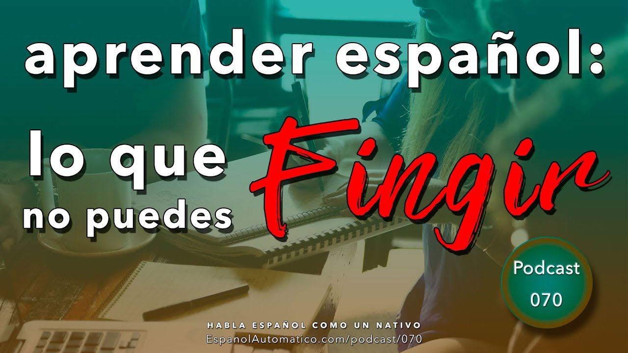 La única cosa que no puedes FINGIR sobre tu nivel de ESPAÑOL